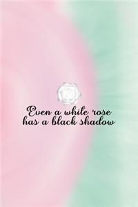 Even A White Rose Has A Black Shadow