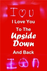 I Love You To The Upside Down And Back