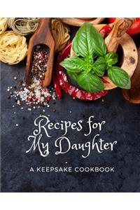 Recipes For My Daughter - A Keepsake Cookbook