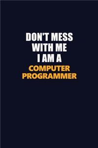 Don't Mess With Me I Am A Computer Programmer