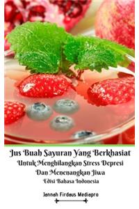 Jus Buah Sayuran Yang Berkhasiat Untuk Menghilangkan Stress Depresi Dan Menenangkan Jiwa Edisi Bahasa Indonesia