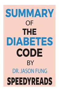 Summary of the Diabetes Code: Prevent and Reverse Type 2 Diabetes Naturally by Jason Fung- Finish Entire Book in 15 Minutes