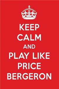 Keep Calm and Play Like Price Bergeron: Price Bergeron Designer Notebook