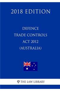Defence Trade Controls Act 2012 (Australia) (2018 Edition)