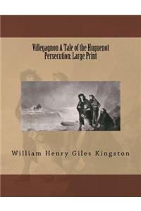 Villegagnon A Tale of the Huguenot Persecution