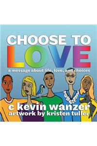 Choose to Love: a message about life, love, and choices