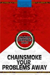 Chainsmoke Your Problems Away; Smokepit Fairytales Part IV