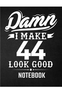 Damn I Make 44 Look Good Notebook