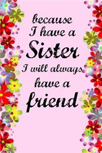 Because I Have a Sister I Will Always Have a Friend