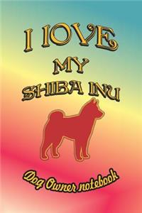 I Love My Shiba Inu - Dog Owner Notebook