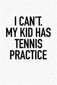 I Can't My Kid Has Tennis Practice