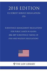 Subsistence Management Regulations for Public Lands in Alaska - 2006-2007 Subsistence Taking of Fish and Wildlife Regulations (Us Forest Service Regulation) (Fs) (2018 Edition)