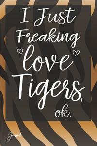 I Just Freaking Love Tigers Ok Journal