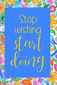 Stop Wishing, Start Doing.