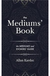 Mediums' Book: containing Special Teachings from the Spirits on Manifestation, means to communicate with the Invisible World, Development of Mediumnity, Difficulti