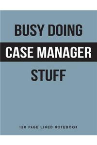Busy Doing Case Manager Stuff