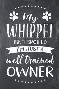 My Whippet Isn't Spoiled I'm Just a Well Trained Owner