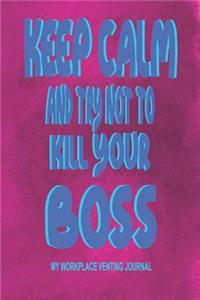 Keep Calm and Try Not to Kill Your Boss - My Workplace Venting Journal