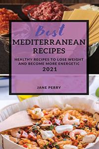 Best Mediterranean Recipes: Healthy Recipes to Lose Weight and Become More Energetic