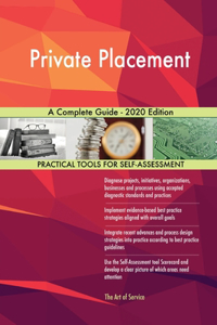 Private Placement A Complete Guide - 2020 Edition