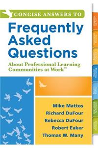 Concise Answers to Frequently Asked Questions about Professional Learning Communities at Work TM