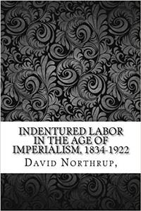 Indentured Labor in the Age of Imperialism 1834-1922