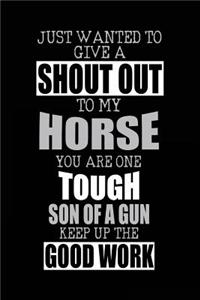 Just Wanted To Give A Shout Out To My Horse You Are One Tough Son Of A Gun Keep Up The Good Work