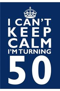 I Can't Keep Calm I'm Turning 50 Birthday Gift Notebook (7 x 10 Inches)