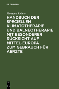 Handbuch Der Speciellen Klimatotherapie Und Balneotherapie Mit Besonderer Rücksicht Auf Mittel-Europa Zum Gebrauch Für Aerzte