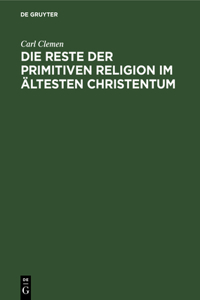 Die Reste Der Primitiven Religion Im Ältesten Christentum