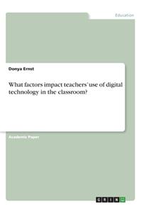 What factors impact teachers' use of digital technology in the classroom?