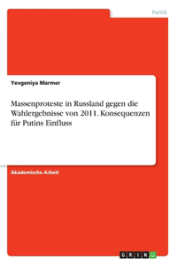 Massenproteste in Russland gegen die Wahlergebnisse von 2011. Konsequenzen für Putins Einfluss