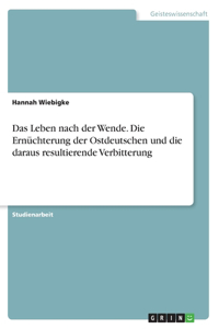 Leben nach der Wende. Die Ernüchterung der Ostdeutschen und die daraus resultierende Verbitterung