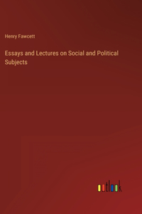 Essays and Lectures on Social and Political Subjects