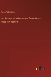 An Attempt at a Glossary of Some Words Used in Cheshire