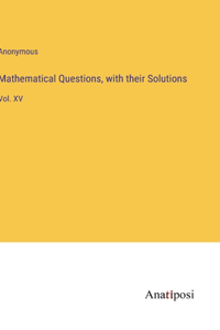 Mathematical Questions, with their Solutions