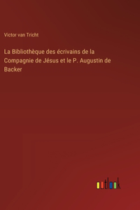 Bibliothèque des écrivains de la Compagnie de Jésus et le P. Augustin de Backer