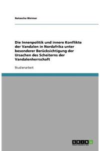 Die Innenpolitik und innere Konflikte der Vandalen in Nordafrika unter besonderer Berücksichtigung der Ursachen des Scheiterns der Vandalenherrschaft