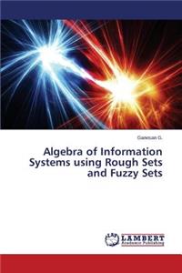 Algebra of Information Systems using Rough Sets and Fuzzy Sets