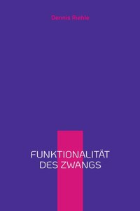 Funktionalität des Zwangs: Taschenbuch für Betroffene, Angehörige und Interessierte
