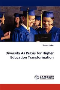 Diversity as Praxis for Higher Education Transformation