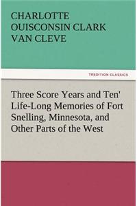 'Three Score Years and Ten' Life-Long Memories of Fort Snelling, Minnesota, and Other Parts of the West