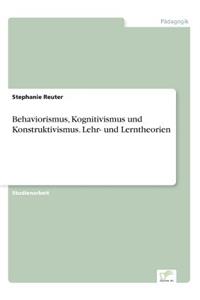 Behaviorismus, Kognitivismus und Konstruktivismus. Lehr- und Lerntheorien