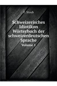 Schweizerisches Idiotikon. Wörterbuch Der Schweizerdeutschen Sprache Volume 1