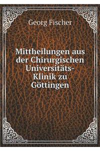 Mittheilungen Aus Der Chirurgischen Universitäts-Klinik Zu Göttingen