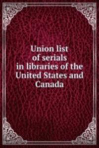 Union list of serials in libraries of the United States and Canada