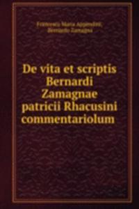 De vita et scriptis Bernardi Zamagnae patricii Rhacusini commentariolum .