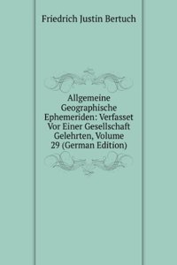 Allgemeine Geographische Ephemeriden: Verfasset Vor Einer Gesellschaft Gelehrten, Volume 29 (German Edition)