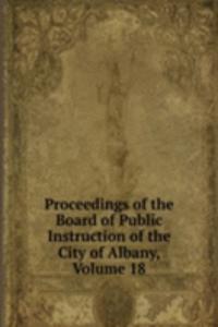 Proceedings of the Board of Public Instruction of the City of Albany, Volume 18