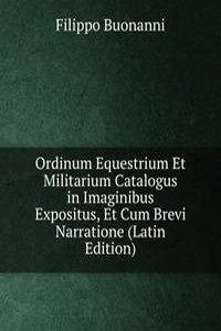 Ordinum Equestrium Et Militarium Catalogus in Imaginibus Expositus, Et Cum Brevi Narratione (Latin Edition)